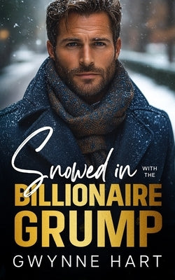 Snowed in with the Billionaire Grump: An Enemies to Lovers Forced Proximity Winter Holiday Romance by Hart, Gwynne