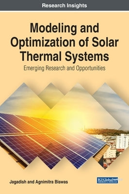 Modeling and Optimization of Solar Thermal Systems: Emerging Research and Opportunities by Jagadish