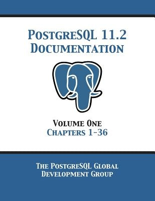 PostgreSQL 11 Documentation Manual Version 11.2: Volume 1 Chapters 1-36 by Postgresql Global Development Group
