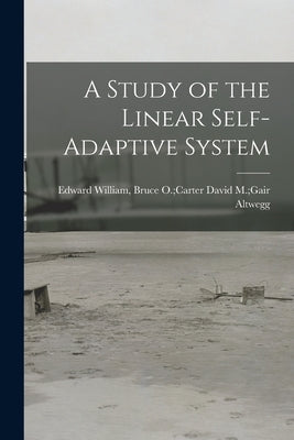 A Study of the Linear Self-adaptive System by Altwegg, David M. Gair Bruce O. Cart