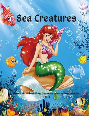 Sea Creatures: Mermaids And Other Sea Creatures Coloring Book For Kids 4-8-12: This fantastic and creative, kids coloring book, is pa by Awesome, Fellin