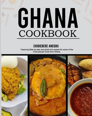 Ghanaian Cookbook: Easy and Step-by-Step Recipes From the Regions of Ghana - From Ghana With Love by Anegbu, Chidiebere