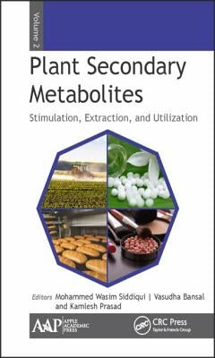 Plant Secondary Metabolites, Volume Two: Stimulation, Extraction, and Utilization by Siddiqui, Mohammed Wasim