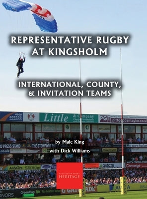 Representative Rugby at Gloucester: International, County, & Invitation Teams by King, Malc