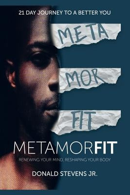 Metamorfit: Renewing Your Mind, Reshaping Your Body by Stevens, Donald, Jr.