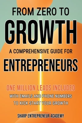 From Zero to Growth: A Comprehensive Guide for Entrepreneurs by Academy, Sharp Entrepreneur