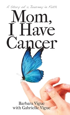 Mom, I Have Cancer: A Story of a Journey in Faith by Vigue, Barbara