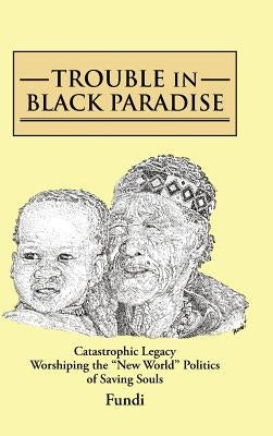 Trouble in Black Paradise: Catastrophic Legacy Worshiping the New World Politics of Saving Souls by Fundi