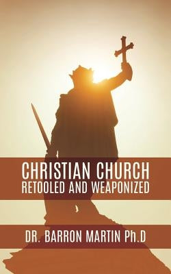 Christian Church Retooled and Weaponized by Martin, Barron