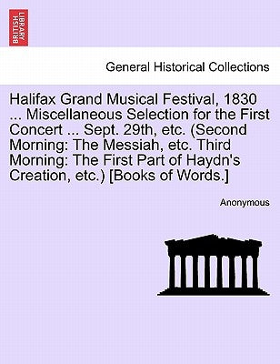 Halifax Grand Musical Festival, 1830 ... Miscellaneous Selection for the First Concert ... Sept. 29th, Etc. (Second Morning: The Messiah, Etc. Third M by Anonymous
