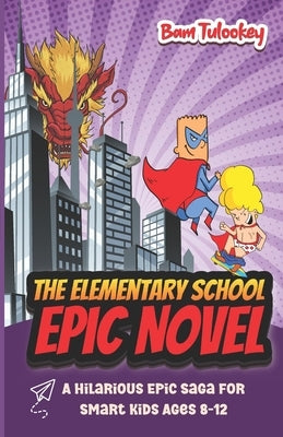 The Elementary School Epic Novel: A Hilarious Epic Saga For Smart Kids Ages 8-12 by Tulookey, Bam