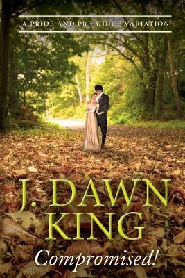Compromised! A Pride and Prejudice Variation by King, J. Dawn