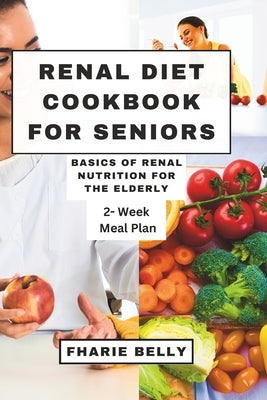 Renal Diet Cookbook for Seniors: Basics of Renal Nutrition for the Elderly by Belly, Fharie