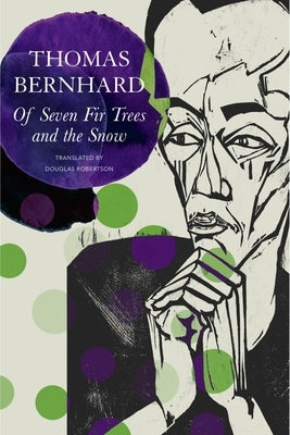 Of Seven Fir Trees and the Snow: Early Stories by Bernhard, Thomas