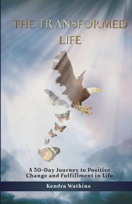 The Transformed Life: A 30-Day Journey to Positive Change and Fulfillment in Life! by Watkins, Kendra