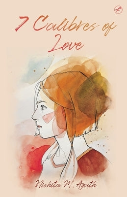 7 Calibres of Love by Agath, Nishita M.