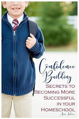 Confidence Building Secrets to Becoming More Successful in your Homeschool by Imbeau, Aimee