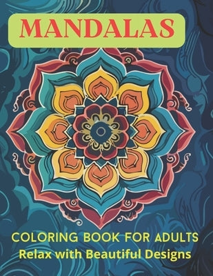 Mandalas Coloring Book for Adults: Mindful Pages of Art to Relieve Anxiety and Relax with Beautiful Designs by Blu, Tara