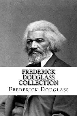 Frederick Douglass Collection: Narrative of the Life of Frederick Douglass and My Bondage and My Freedom by Douglass, Frederick