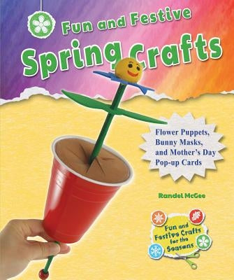 Fun and Festive Spring Crafts: Flower Puppets, Bunny Masks, and Mother's Day Pop-Up Cards by McGee, Randel