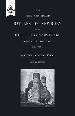First and Second Battles of Newbury and the Siege of Donnington Castle During the Civil War 1643 -1646 by Money, Walter