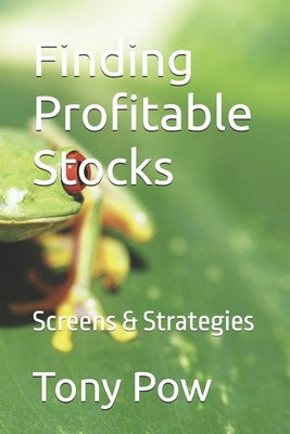 Finding Profitable Stocks: Screens & Strategies by Pow, Tony