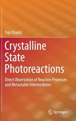 Crystalline State Photoreactions: Direct Observation of Reaction Processes and Metastable Intermediates by Ohashi, Yuji