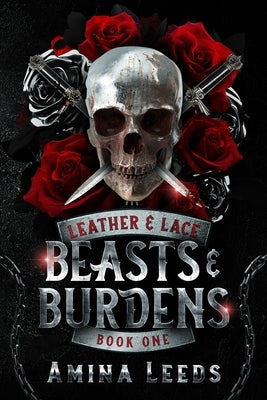 Beasts & Burdens: Book 1- Leather & Lace Series by Leeds, Amina