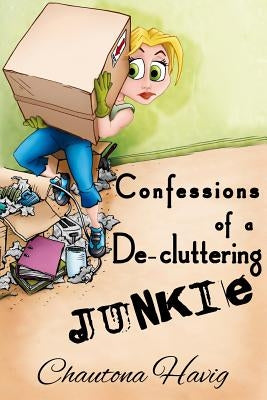 Confessions of a De-cluttering Junkie by Havig, Chautona