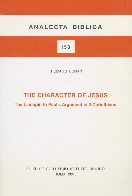 The Character of Jesus: The Linchpin to Paul's Argument in 2 Corinthians by Stegman, T.