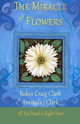 The Miracle of Flowers by Clark, Amanda J.
