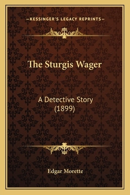 The Sturgis Wager: A Detective Story (1899) by Morette, Edgar