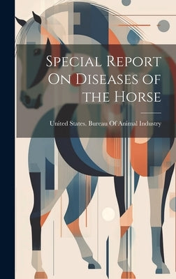 Special Report On Diseases of the Horse by United States Bureau of Animal Indus