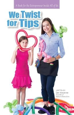 We Twist For Tips: A Book for the Entrepreneur Inside All of Us by Czymbor, Inez