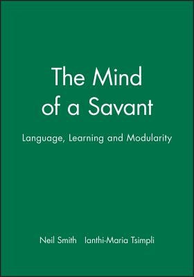 The Mind of a Savant: Language, Learning and Modularity by Smith, Neil