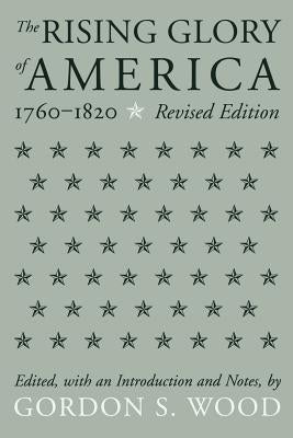 The Rising Glory of America, 1760-1820 by Wood, Gordon S.