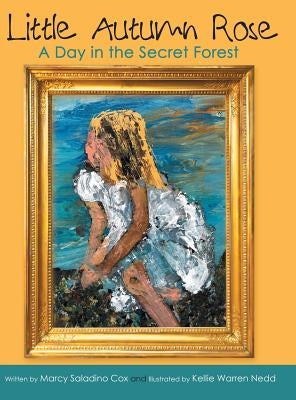 Little Autumn Rose: A Day in the Secret Forest by Cox, Marcy Saladino
