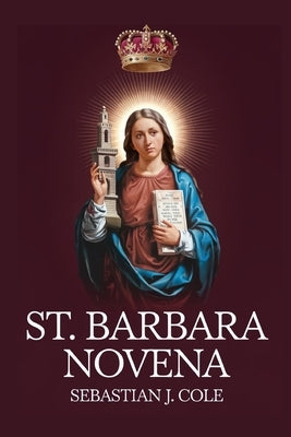St. Barbara Novena by Cole, Sebastian J.