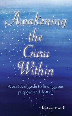 Awakening the Guru Within: A Practical Guide to Finding Your Purpose and Destiny by Fennell, Joyce