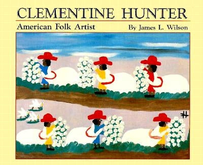 Clementine Hunter: American Folk Artist by Wilson, James