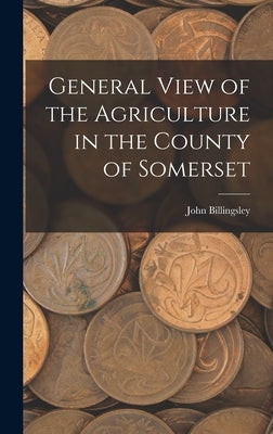 General View of the Agriculture in the County of Somerset by Billingsley, John