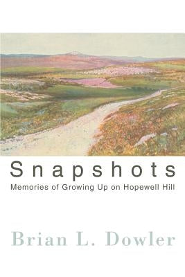 Snapshots: Memories of Growing Up on Hopewell Hill by Dowler, Brian L.