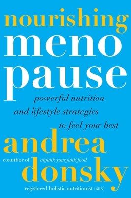 Nourishing Menopause: Powerful Nutrition and Lifestyle Strategies to Feel Your Best by Donsky, Andrea