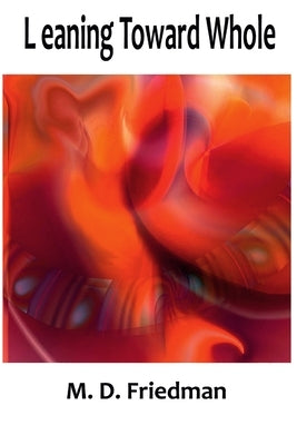 Leaning Toward Whole by Friedman, M. D.