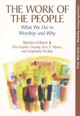 The Work of the People: What We Do in Worship and Why by Gilbert, Marlea