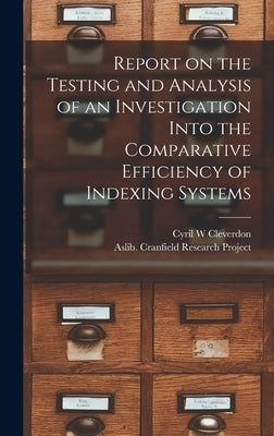 Report on the Testing and Analysis of an Investigation Into the Comparative Efficiency of Indexing Systems by Cleverdon, Cyril W.