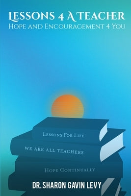 Lessons 4 A Teacher: Hope and Encouragement 4 You by Levy, Sharon Gavin