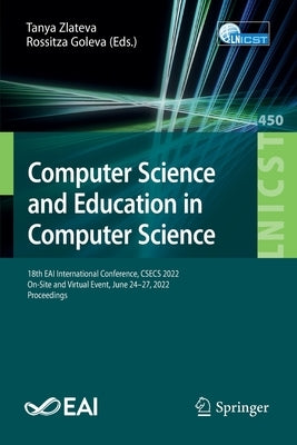 Computer Science and Education in Computer Science: 18th Eai International Conference, Csecs 2022, On-Site and Virtual Event, June 24-27, 2022, Procee by Zlateva, Tanya