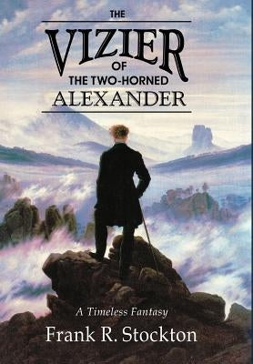 The Vizier of the Two-Horned Alexander by Stockton, Frank R.
