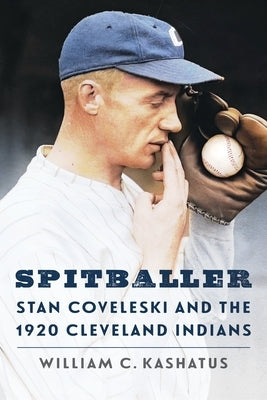 Spitballer: Stan Coveleski and the 1920 Cleveland Indians by Kashatus, William C.